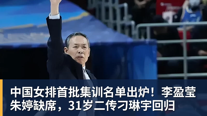 中国女排首批集训名单出炉！李盈莹朱婷缺席，31岁二传刁琳宇回归