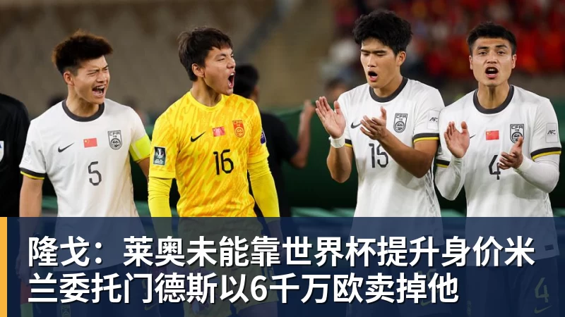 隆戈：莱奥未能靠世界杯提升身价米兰委托门德斯以6千万欧卖掉他
