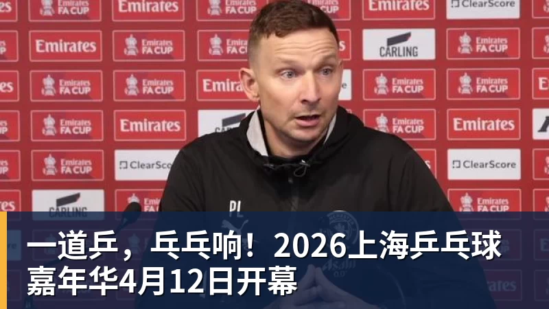 一道乒，乓乓响！2026上海乒乓球嘉年华4月12日开幕