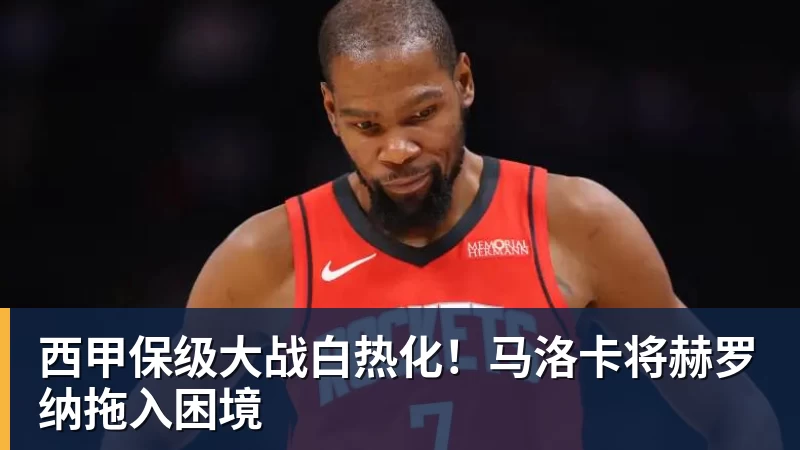 西甲保级大战白热化!马洛卡将赫罗纳拖入困境