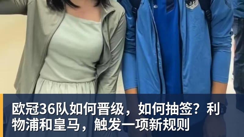 欧冠36队如何晋级，如何抽签？利物浦和皇马，触发一项新规则