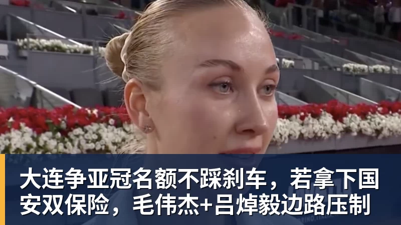大连争亚冠名额不踩刹车，若拿下国安双保险，毛伟杰+吕焯毅边路压制