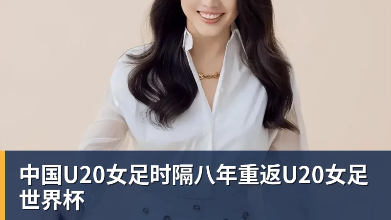 中国U20女足时隔八年重返U20女足世界杯
