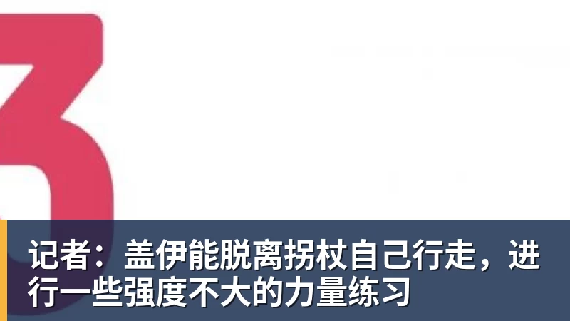 记者：盖伊能脱离拐杖自己行走，进行一些强度不大的力量练习