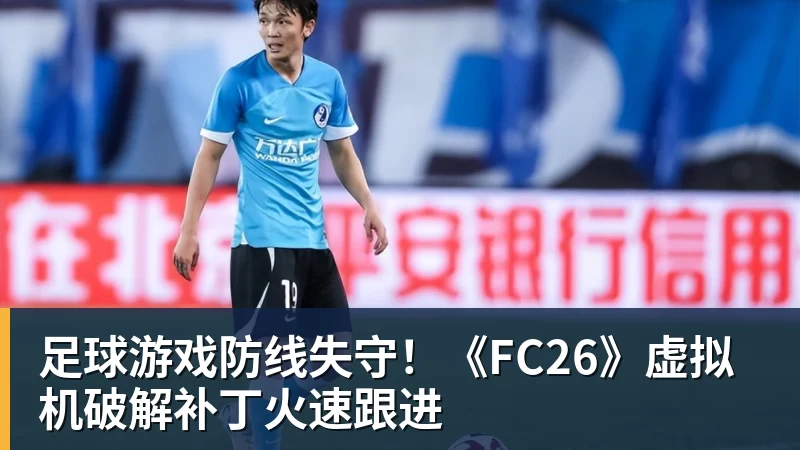 足球游戏防线失守！《FC26》虚拟机破解补丁火速跟进