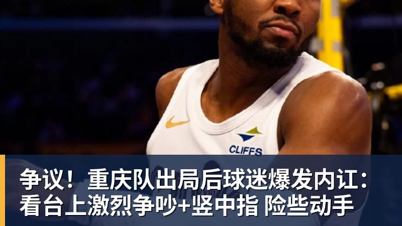 争议！重庆队出局后球迷爆发内讧：看台上激烈争吵+竖中指 险些动手