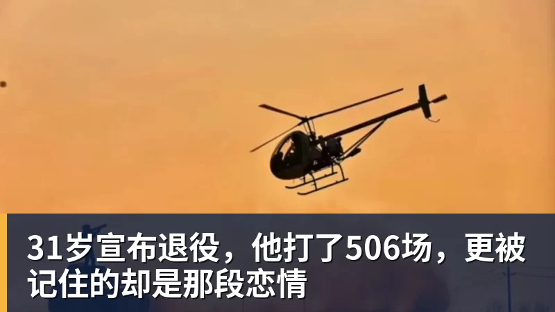 31岁宣布退役，他打了506场，更被记住的却是那段恋情