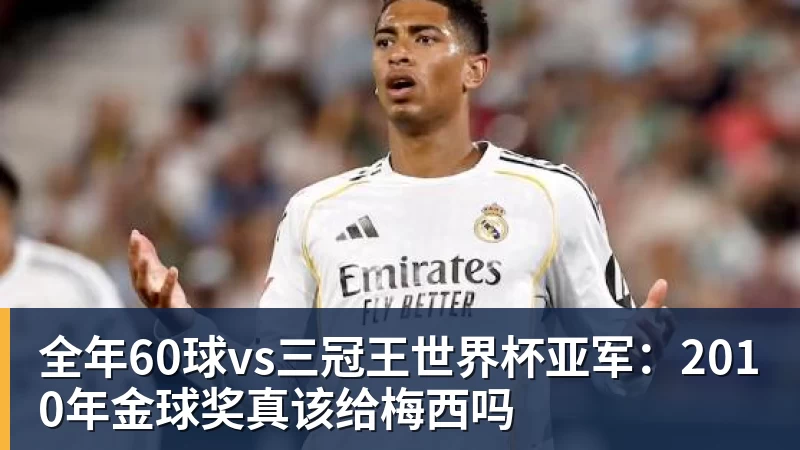 全年60球vs三冠王世界杯亚军：2010年金球奖真该给梅西吗