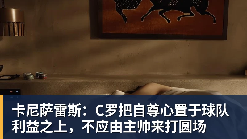 卡尼萨雷斯:C罗把自尊心置于球队利益之上,不应由主帅来打圆场