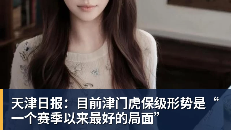 天津日报：目前津门虎保级形势是“一个赛季以来最好的局面”