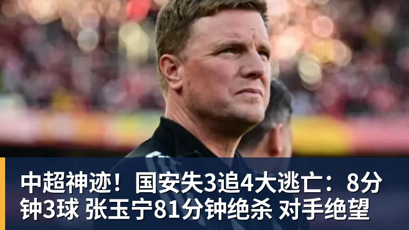 中超神迹!国安失3追4大逃亡:8分钟3球 张玉宁81分钟绝杀 对手绝望